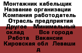 Монтажник-кабельщик › Название организации ­ Компания-работодатель › Отрасль предприятия ­ Другое › Минимальный оклад ­ 1 - Все города Работа » Вакансии   . Кировская обл.,Леваши д.